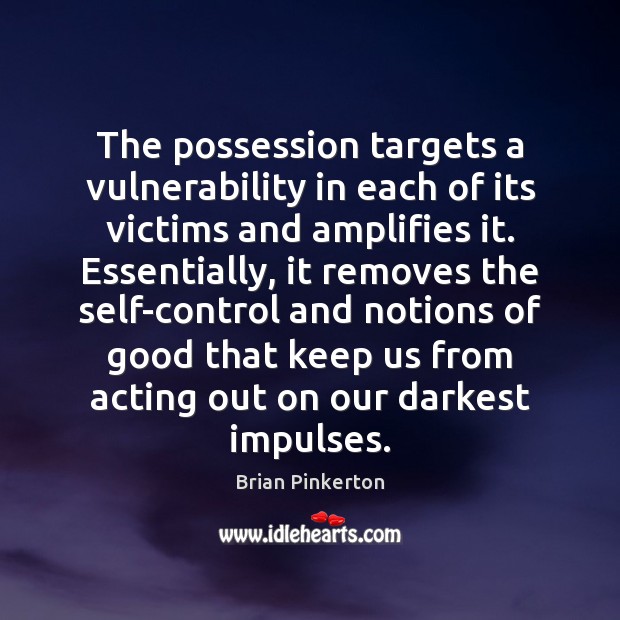 The possession targets a vulnerability in each of its victims and amplifies Brian Pinkerton Picture Quote