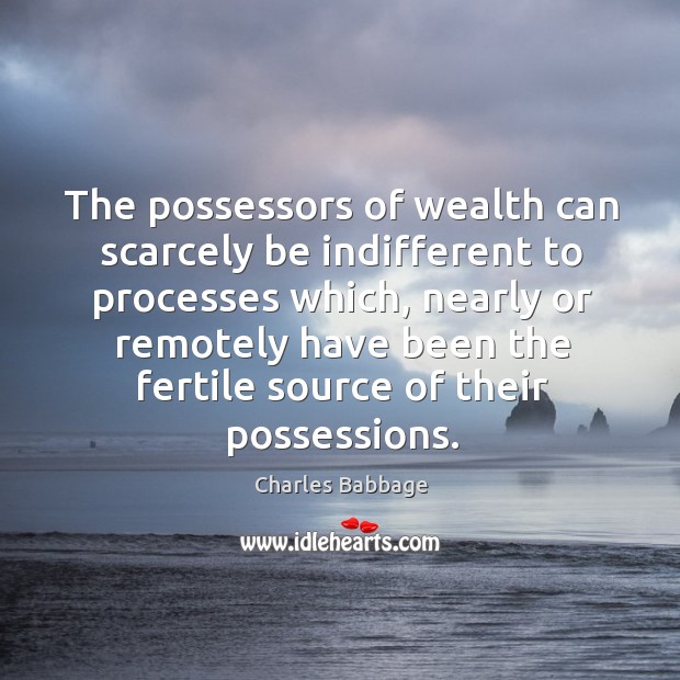 The possessors of wealth can scarcely be indifferent to processes which, nearly or remotely Image