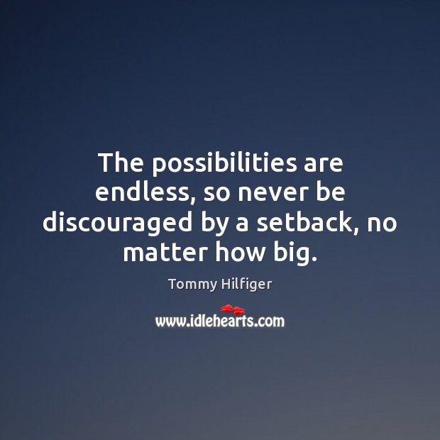 The possibilities are endless, so never be discouraged by a setback, no matter how big. Tommy Hilfiger Picture Quote
