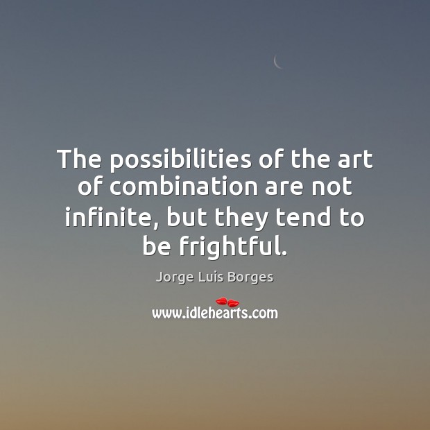 The possibilities of the art of combination are not infinite, but they Jorge Luis Borges Picture Quote