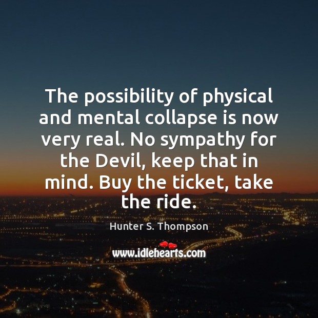 The possibility of physical and mental collapse is now very real. No Hunter S. Thompson Picture Quote