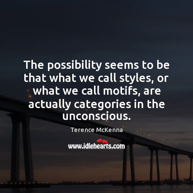 The possibility seems to be that what we call styles, or what Terence McKenna Picture Quote
