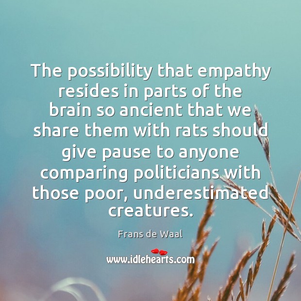 The possibility that empathy resides in parts of the brain so ancient Frans de Waal Picture Quote