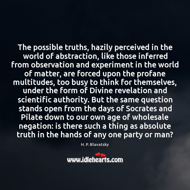 The possible truths, hazily perceived in the world of abstraction, like those H. P. Blavatsky Picture Quote