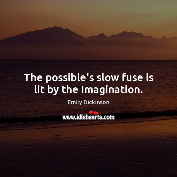 The possible’s slow fuse is lit by the Imagination. Emily Dickinson Picture Quote