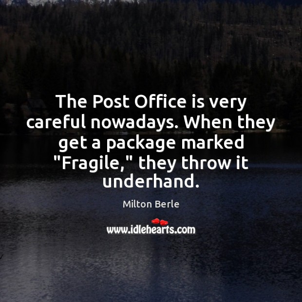 The Post Office is very careful nowadays. When they get a package Milton Berle Picture Quote