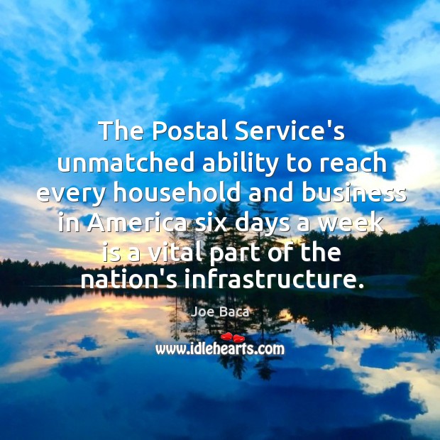 The Postal Service’s unmatched ability to reach every household and business in Joe Baca Picture Quote