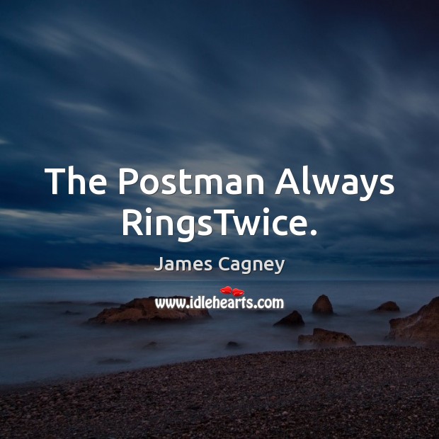 The Postman Always RingsTwice. James Cagney Picture Quote
