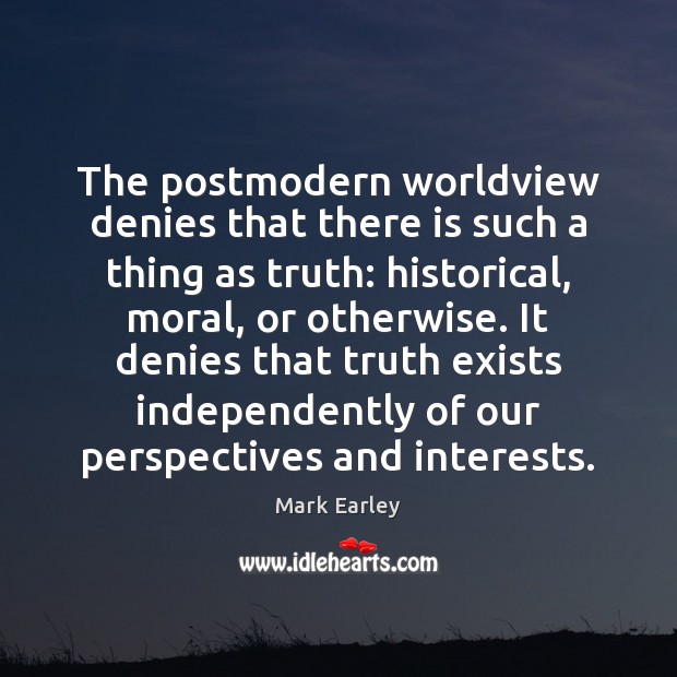The postmodern worldview denies that there is such a thing as truth: Mark Earley Picture Quote