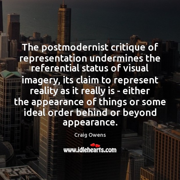 The postmodernist critique of representation undermines the referential status of visual imagery, Craig Owens Picture Quote