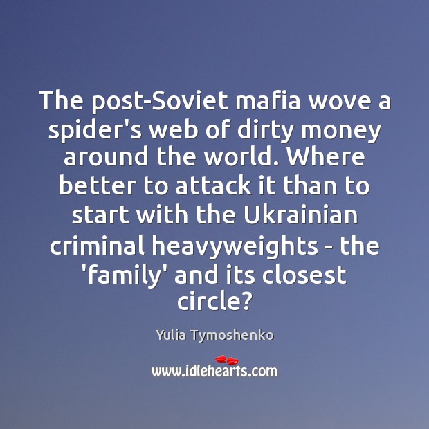 The post-Soviet mafia wove a spider’s web of dirty money around the Yulia Tymoshenko Picture Quote