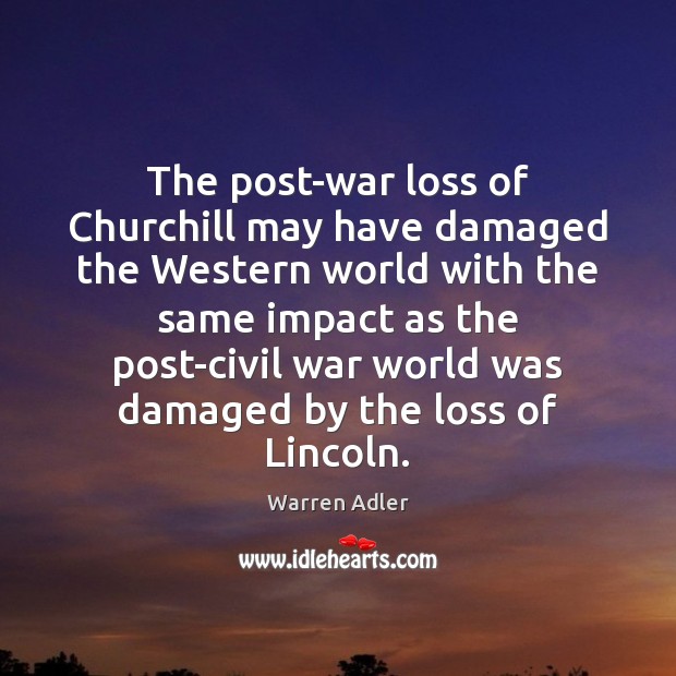 The post-war loss of Churchill may have damaged the Western world with Warren Adler Picture Quote