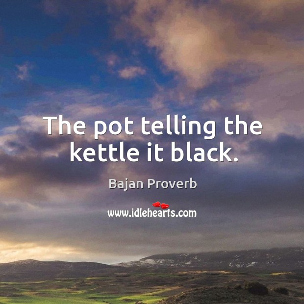 The pot telling the kettle it black. Bajan Proverbs Image