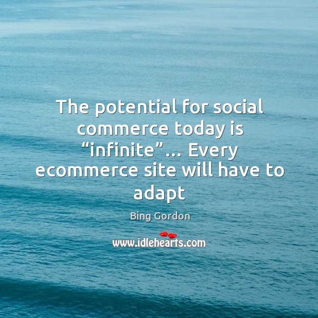 The potential for social commerce today is “inﬁnite”… Every ecommerce site Image