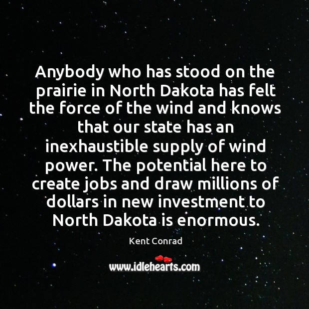 The potential here to create jobs and draw millions of dollars in new investment to north dakota is enormous. Investment Quotes Image
