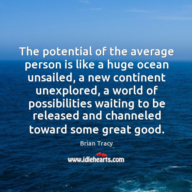 The potential of the average person is like a huge ocean unsailed, Brian Tracy Picture Quote