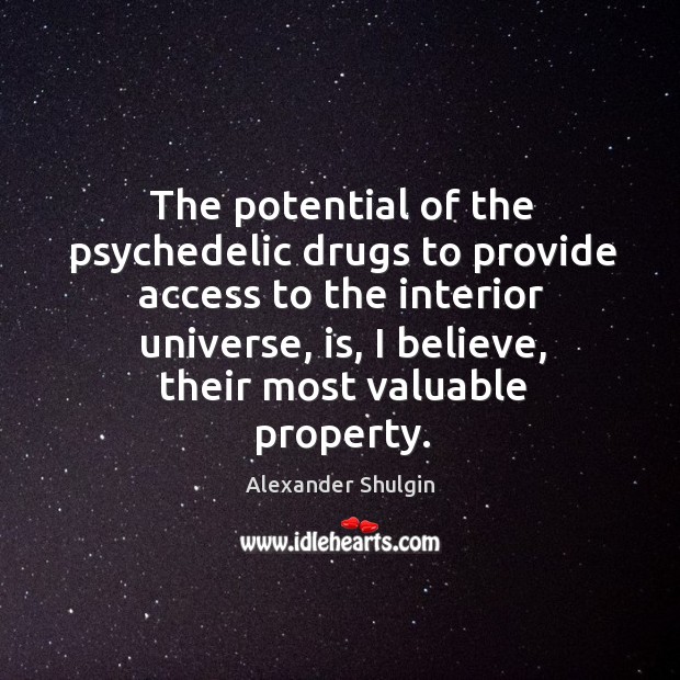 The potential of the psychedelic drugs to provide access to the interior Alexander Shulgin Picture Quote