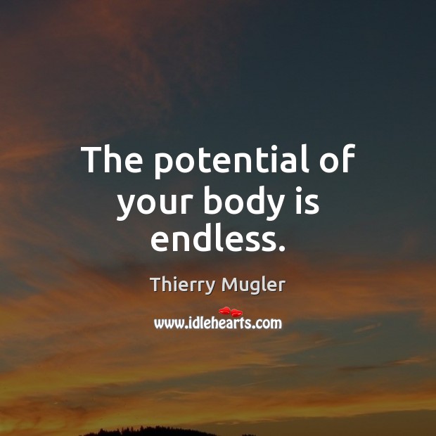 The potential of your body is endless. Thierry Mugler Picture Quote