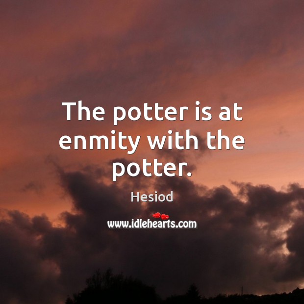 The potter is at enmity with the potter. Hesiod Picture Quote