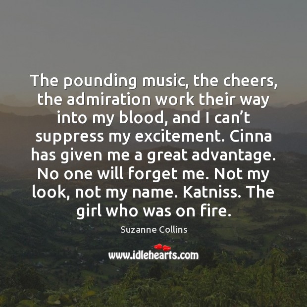 The pounding music, the cheers, the admiration work their way into my Suzanne Collins Picture Quote