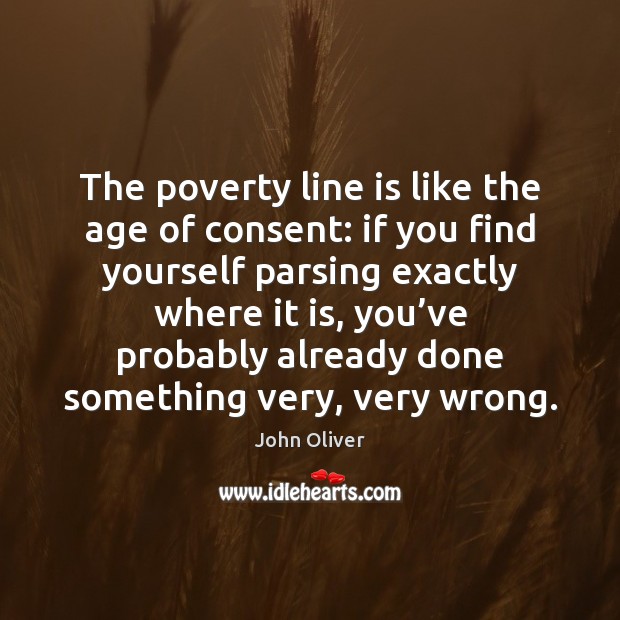 The poverty line is like the age of consent: if you find John Oliver Picture Quote