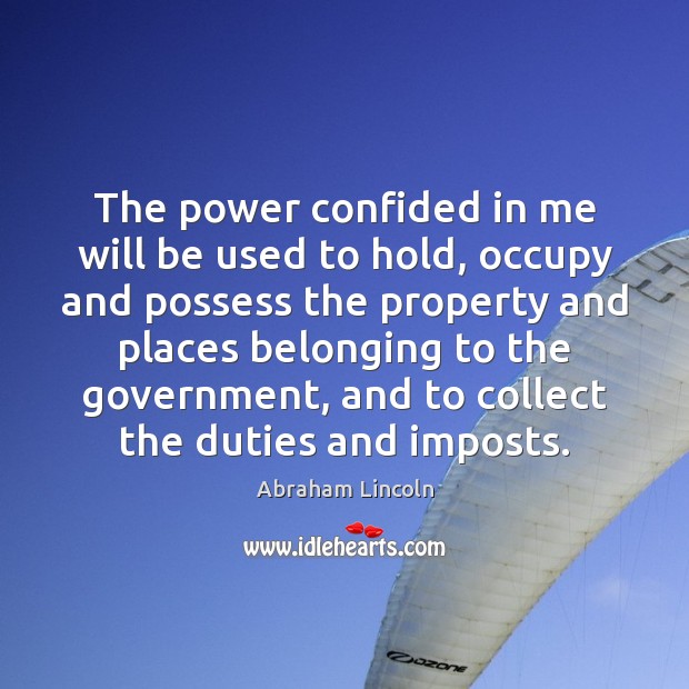 The power confided in me will be used to hold, occupy and Abraham Lincoln Picture Quote