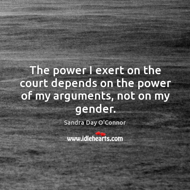 The power I exert on the court depends on the power of my arguments, not on my gender. Image