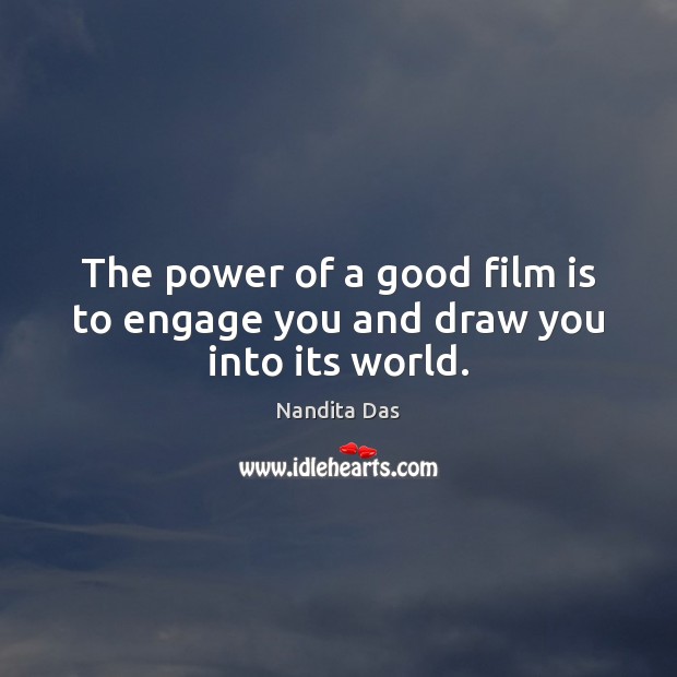 The power of a good film is to engage you and draw you into its world. Nandita Das Picture Quote