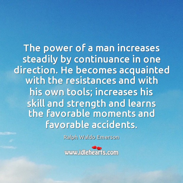 The power of a man increases steadily by continuance in one direction. Image