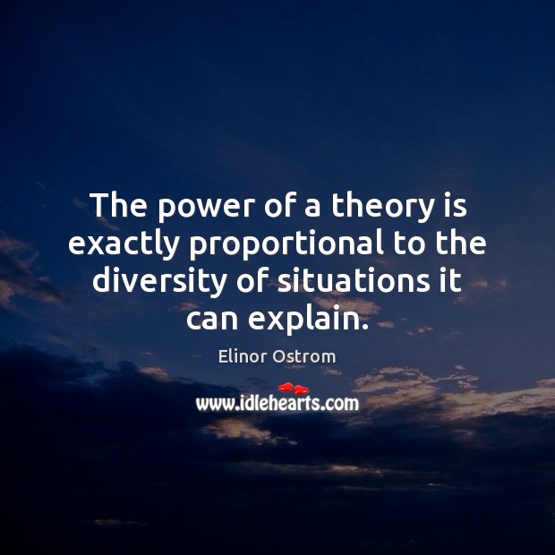 The power of a theory is exactly proportional to the diversity of Elinor Ostrom Picture Quote