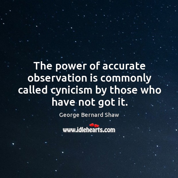 The power of accurate observation is commonly called cynicism by those who have not got it. Image