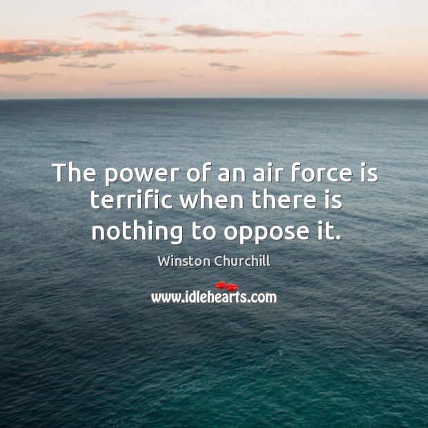 The power of an air force is terrific when there is nothing to oppose it. Image