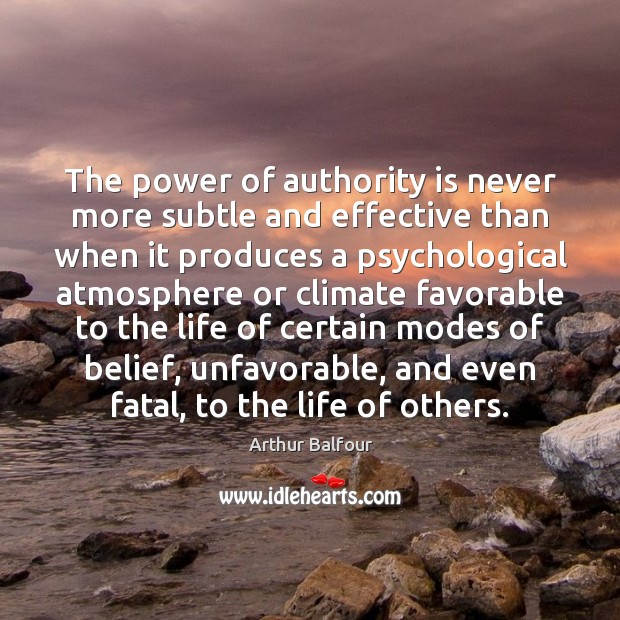 The power of authority is never more subtle and effective than when Arthur Balfour Picture Quote
