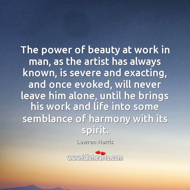 The power of beauty at work in man, as the artist has Lawren Harris Picture Quote