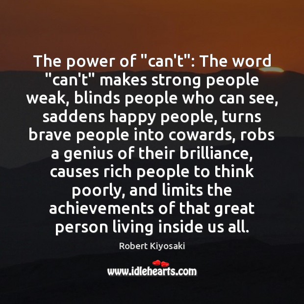 The power of “can’t”: The word “can’t” makes strong people weak, blinds Robert Kiyosaki Picture Quote
