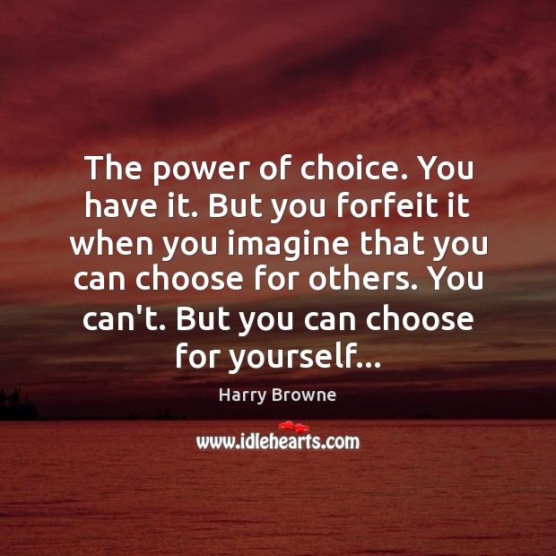 The power of choice. You have it. But you forfeit it when Harry Browne Picture Quote