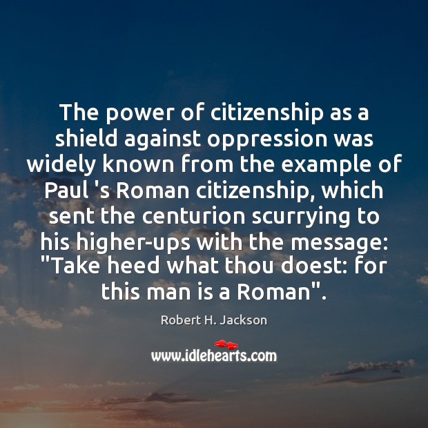 The power of citizenship as a shield against oppression was widely known Robert H. Jackson Picture Quote