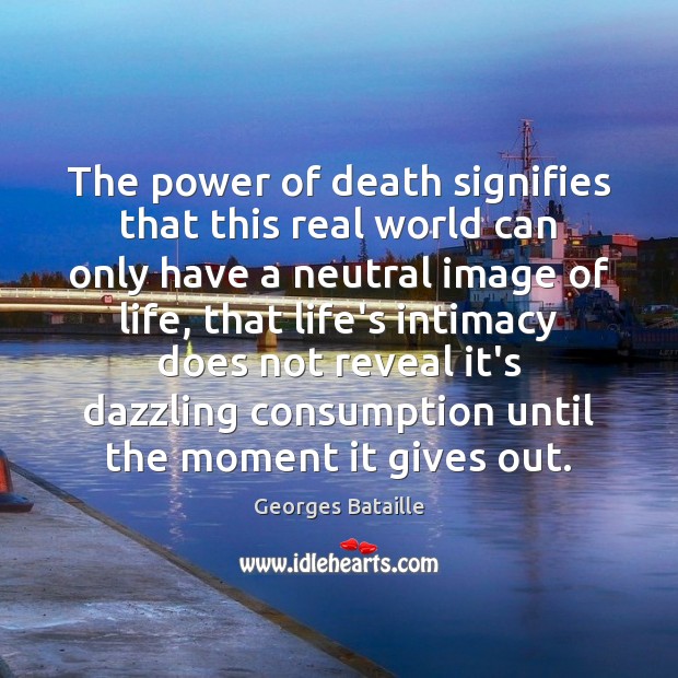 The power of death signifies that this real world can only have Georges Bataille Picture Quote