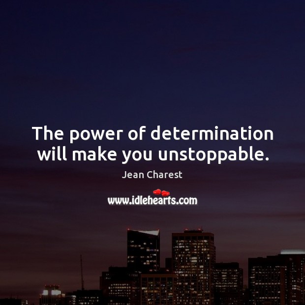 The power of determination will make you unstoppable. Unstoppable Quotes Image