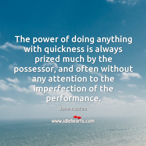 The power of doing anything with quickness is always prized much by the possessor Imperfection Quotes Image