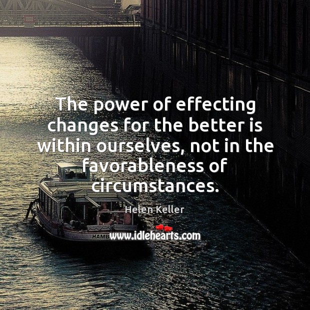 The power of effecting changes for the better is within ourselves, not Image