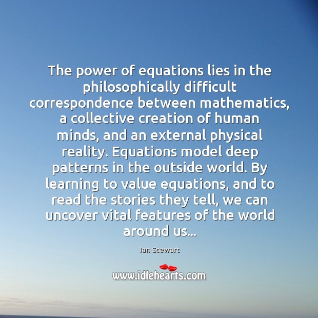The power of equations lies in the philosophically difficult correspondence between mathematics, Ian Stewart Picture Quote
