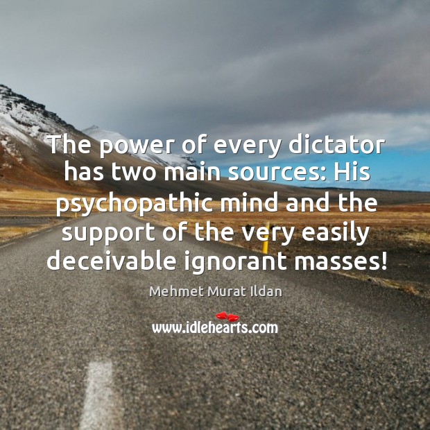 The power of every dictator has two main sources: His psychopathic mind Image