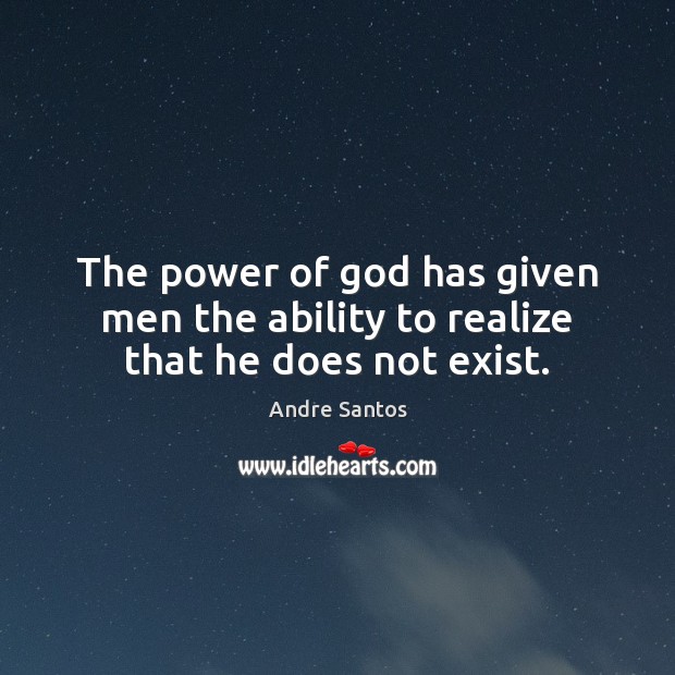 The power of God has given men the ability to realize that he does not exist. Image