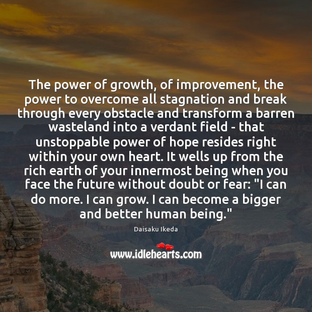 The power of growth, of improvement, the power to overcome all stagnation Unstoppable Quotes Image