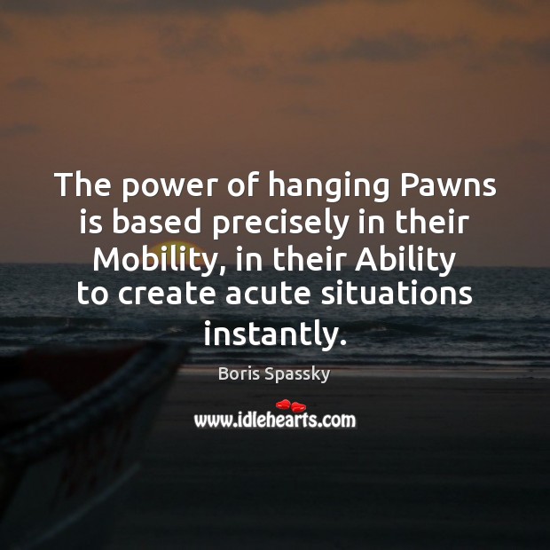 The power of hanging Pawns is based precisely in their Mobility, in Ability Quotes Image