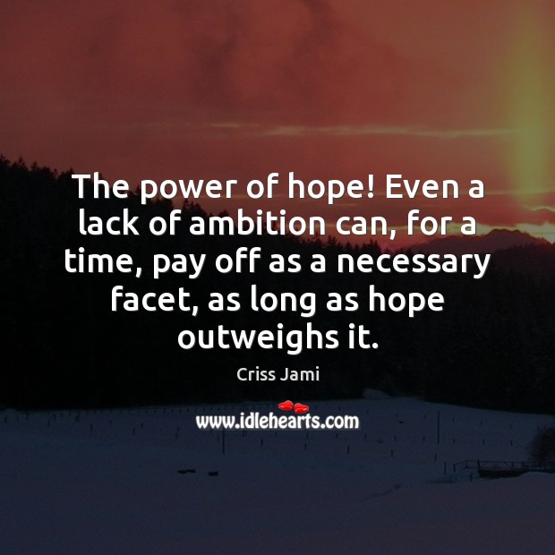 The power of hope! Even a lack of ambition can, for a Criss Jami Picture Quote