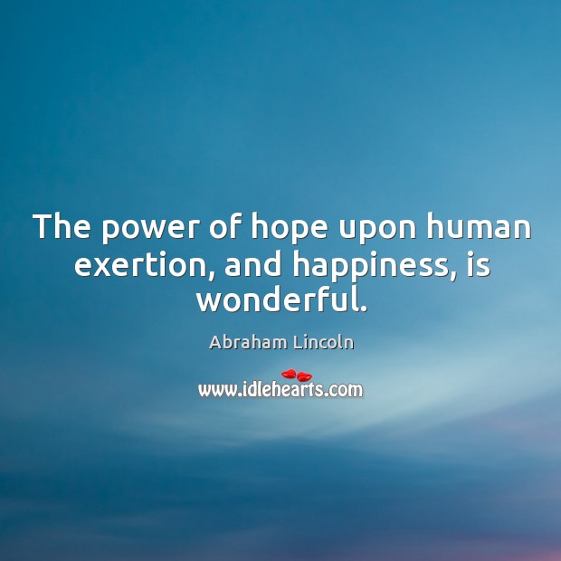 The power of hope upon human exertion, and happiness, is wonderful. Abraham Lincoln Picture Quote