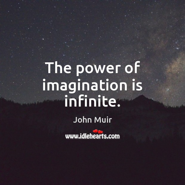 The power of imagination is infinite. John Muir Picture Quote