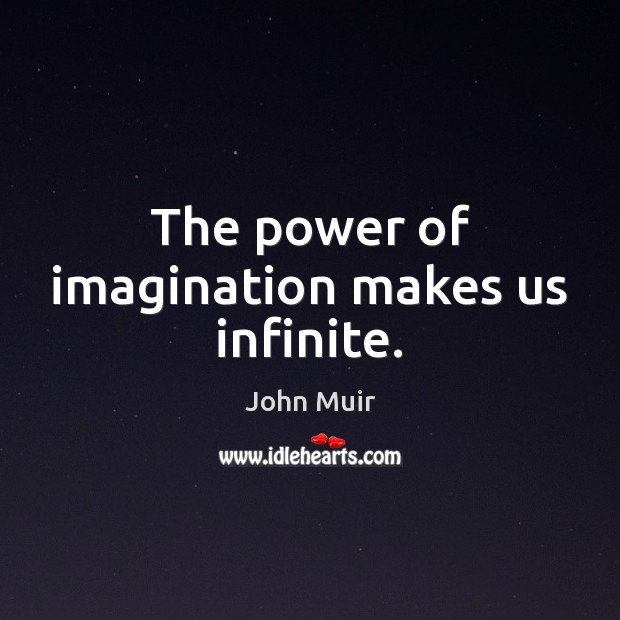 The power of imagination makes us infinite. John Muir Picture Quote